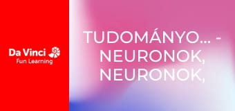 TudományosRobbanás - Neuronok, neuronok, neuronok! TudományosRobbanás - Neuronok, neuronok, neuronok!