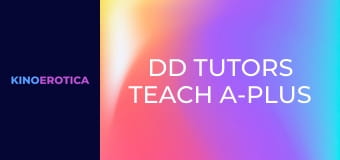 DD Tutors Teach A-Plus Sex