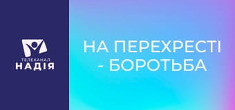На перехресті - Боротьба