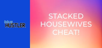Stacked Housewives Cheat!