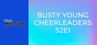 Busty Young Cheerleaders S2E1