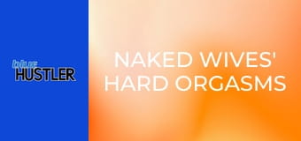 Naked Wives' Hard Orgasms