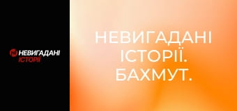 Невигадані історії. Бахмут.
