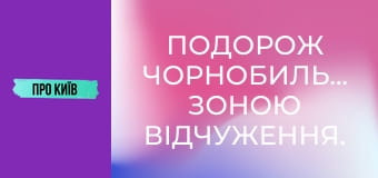 Подорож Чорнобильською зоною відчуження. Прожили тиждень у забутих селах.