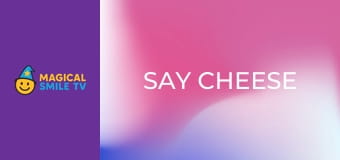 Say Cheese Say Cheese