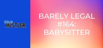 Barely Legal #164: Babysitter Fun E164