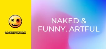 Naked & Funny. Artful Exhibitionists!