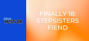 Finally 18: Stepsisters Fiend For Sex