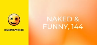 Naked & Funny, 144 еп.