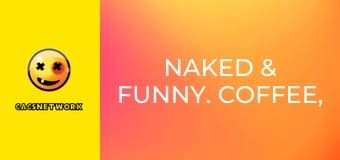 Naked & Funny. Coffee, Tea, or Oui!