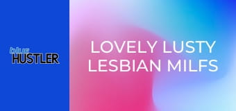 Lovely Lusty Lesbian MILFs