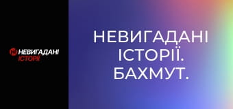 Невигадані історії. Бахмут. Невигадані історії. Бахмут.