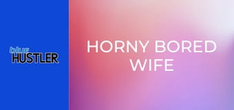 Horny Bored Wife