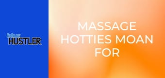 Massage Hotties Moan For Orgasms!