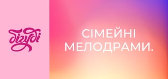 Семейные мелодрамы.