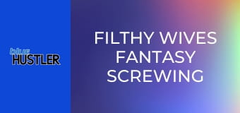 Filthy Wives Fantasy Screwing