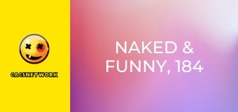 Naked & Funny, 184 еп.