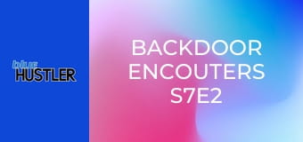 Backdoor Encouters S7E2