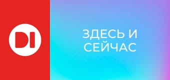 "Здесь и сейчас".