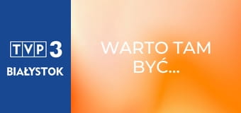 Warto tam być... Warto tam być...