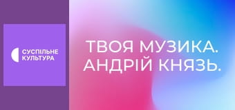 Твоя музика. Андрій Князь. Концерт.