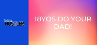18YOs Do Your Dad!