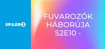 Fuvarozók háborúja S2E10 - Episode 10 Fuvarozók háborúja S2E10 - Episode 10