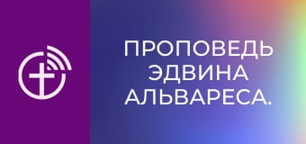 Проповедь Эдвина Альвареса.