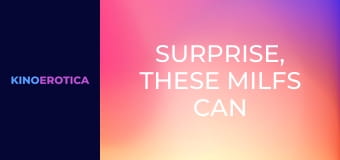 Surprise, These MILFs Can Screw! 2