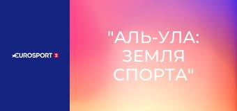 "Аль-Ула: земля спорта".