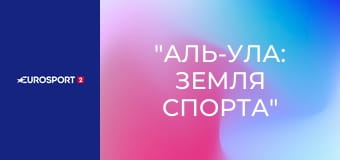 "Аль-Ула: земля спорта".