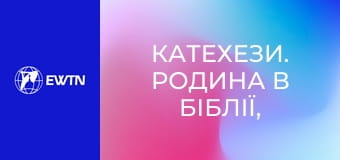 Катехези. Родина в Біблії, 4 еп. Старозавітня модель родини.