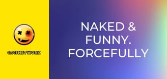 Naked & Funny. Forcefully Frisky.