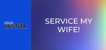 Service My Wife!
