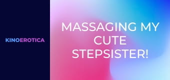 Massaging My Cute Stepsister!