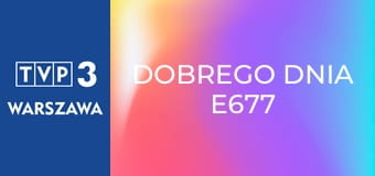 Dobrego dnia E677 Dobrego dnia E677