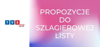 Propozycje do szlagierowej listy Propozycje do szlagierowej listy