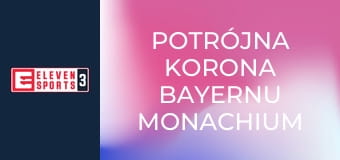 Potrójna korona Bayernu Monachium Potrójna korona Bayernu Monachium