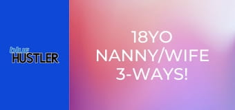 18YO Nanny/Wife 3-Ways!