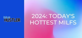 2024: Today's Hottest MILFs