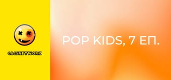 Pop Kids, 7 еп.