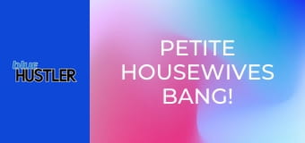 Petite Housewives Bang!
