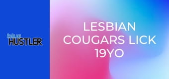 Lesbian Cougars Lick 19YO Lips