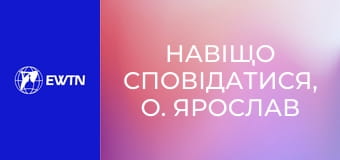 Навіщо сповідатися, о. Ярослав Федірчук OFM, 4 еп. Чому Бог пробачає гріхи?