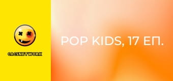 Pop Kids, 17 еп.