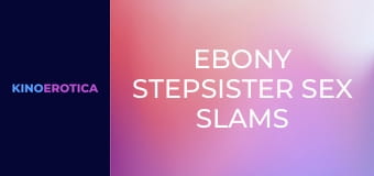 Ebony Stepsister Sex Slams