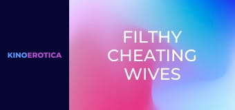 Filthy Cheating Wives