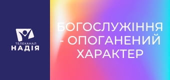 Богослужіння - Опоганений характер християнина