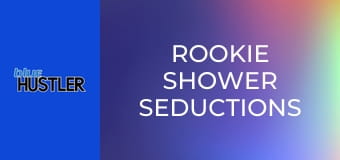 Rookie Shower Seductions