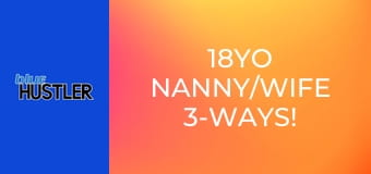 18YO Nanny/Wife 3-Ways!